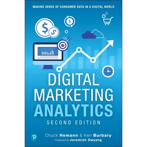 Digital Marketing Analytics: Making Sense of Consumer Data in a Digital World