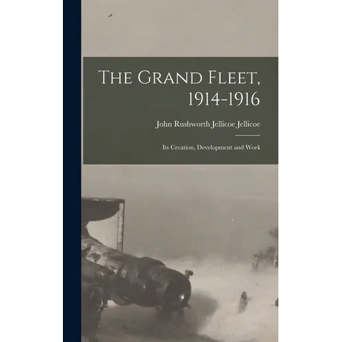 The Grand Fleet, 1914-1916: Its Creation, Development and Work