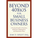 Beyond 401(k)S for Small Business Owners: A Practical Guide to Incentive, Deferred Compensation, and Retirement Plans
