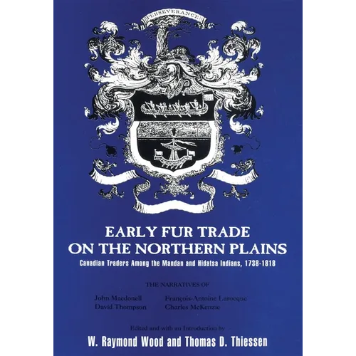 Early Fur Trade on the Northern Plains: Canadian Traders Among the Mandan and Hidatsa Indians, 1738-1818 Volume 68