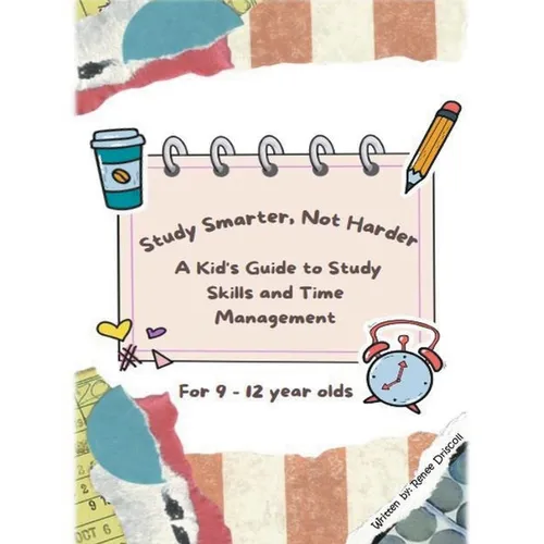 Study Smarter, Not Harder: A Kid's Guide to Study Skills and Time Management