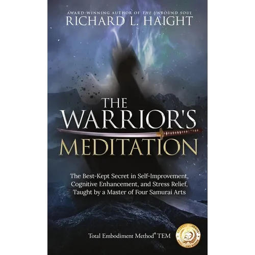 The Warrior's Meditation: The Best-Kept Secret in Self-Improvement, Cognitive Enhancement, and Stress Relief, Taught by a Master of Four Samurai Arts