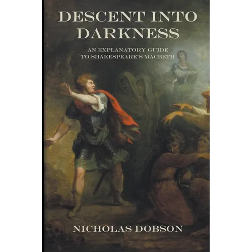 Descent Into Darkness: An Explanatory Guide To Shakespeare's Macbeth