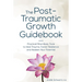 The Post-Traumatic Growth Guidebook: Practical Mind-Body Tools to Heal Trauma, Foster Resilience and Awaken Your Potential