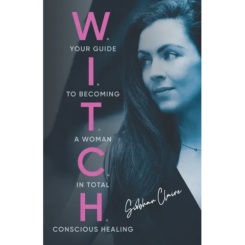 W.I.T.C.H.: Your Guide to Becoming a Woman in Total Conscious Healing