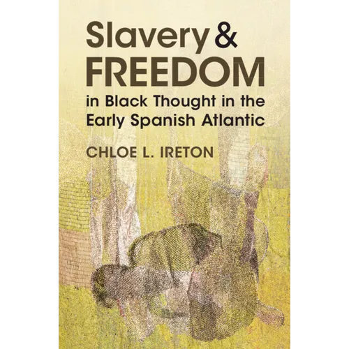 Slavery and Freedom in Black Thought in the Early Spanish Atlantic