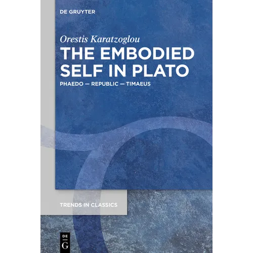 The Embodied Self in Plato: Phaedo - Republic - Timaeus