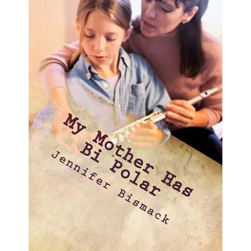 My Mother has Bi Polar: Explaining Bi Polar to Kids