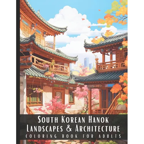 South Korean Hanok Landscapes & Architecture Coloring Book for Adults: Large Print Beautiful Nature Landscapes Sceneries and Foreign Buildings Adult C