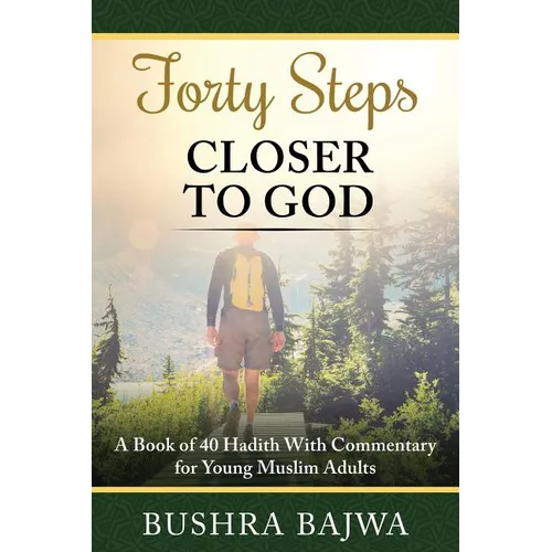 Forty Steps Closer to God: A Book of 40 Hadith with Commentary for Young Muslim Adults
