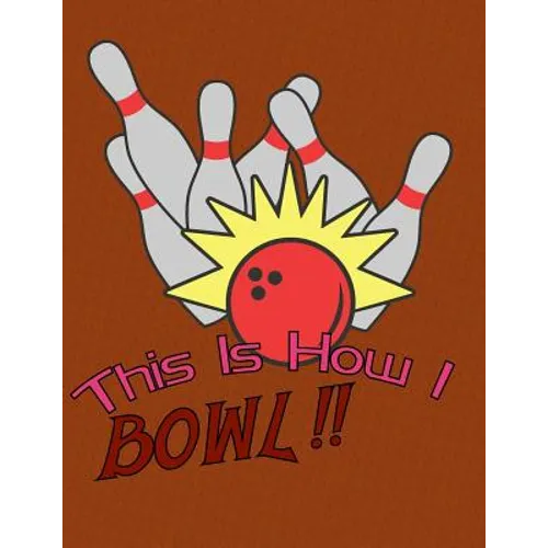 This is How I Bowl: A Book Of Score Sheets