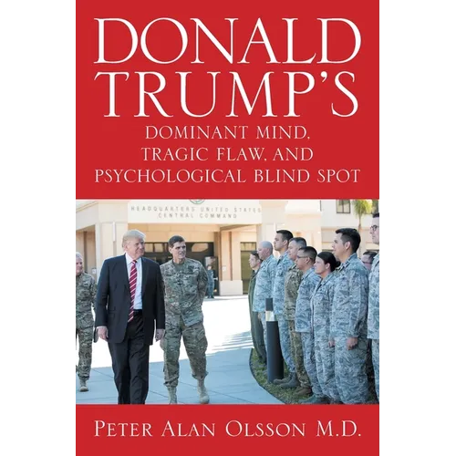 Donald Trump's Dominant Mind, Tragic Flaw, and Psychological Blind Spot