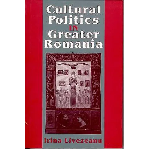 Cultural Politics in Greater Romania: Regionalism, Nation Building, and Ethnic Struggle, 1918-1930