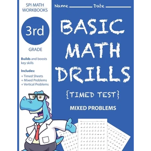 3rd Grade Basic Math Drills Timed Test: Builds and Boosts Key Skills Including Math Drills and Mixed Problem Worksheets . (SPI Math Workbooks) (Volume