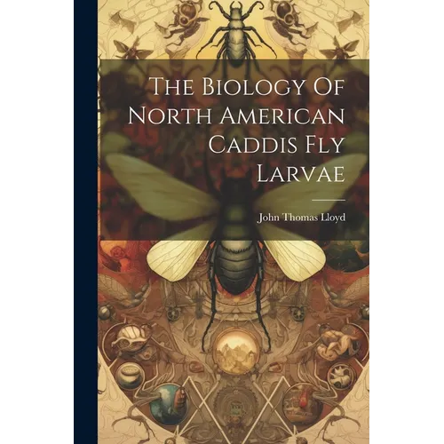 The Biology Of North American Caddis Fly Larvae