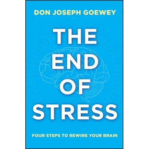 The End of Stress: Four Steps to Rewire Your Brain