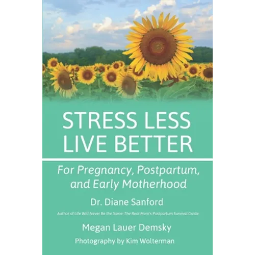 Stress Less, Live Better: For Pregnancy, Postpartum, and Early Motherhood