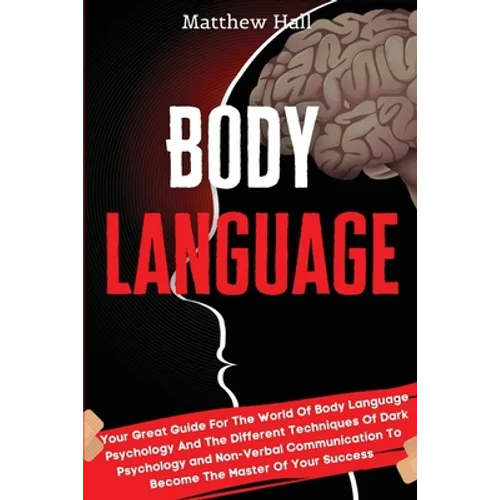 Body Language: Your Great Guide For The World Of Body Language Psychology And The Different Techniques Of Dark Psychology and Non-Ver
