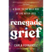 Renegade Grief: A Guide to the Wild Ride of Life After Loss
