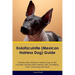 Xoloitzcuintle (Mexican Hairless Dog) Guide Xoloitzcuintle Guide Includes: Xoloitzcuintle Training, Diet, Socializing, Care, Grooming, and More