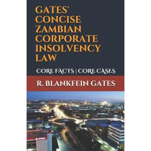 Gates' Concise Zambian Corporate Insolvency Law: Core Facts Core Cases