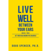 Live Well Between Your Ears: Get Your Head Around The Craziness