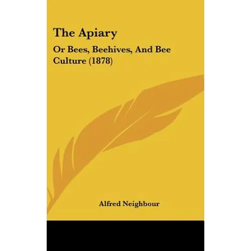 The Apiary: Or Bees, Beehives, And Bee Culture (1878)