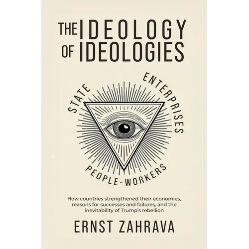 The Ideology of Ideologies: How countries strengthened their economies, reasons for successes and failures, and the inevitability of Trump's rebellion