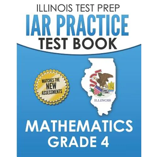 ILLINOIS TEST PREP IAR Practice Test Book Mathematics Grade 4: Preparation for the Illinois Assessment of Readiness Mathematics Tests