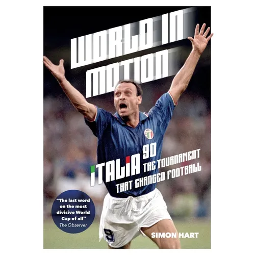 World in Motion: The Inside Story of Italia '90: The Tournament That Changed Football