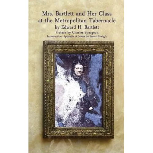 Mrs Bartlett And Her Class at the Metropolitan Tabernacle: A Biography by Her Son Edward Bartlett