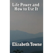 Life Power and How to Use It: A Classic New Thought Guide to Mind Power and Spiritual Self-Mastery