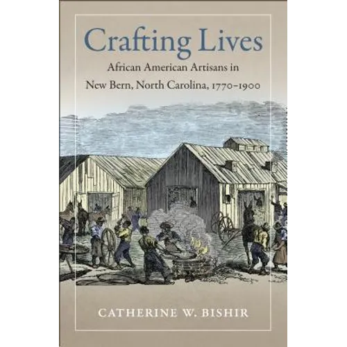 Crafting Lives: African American Artisans in New Bern, North Carolina, 1770-1900