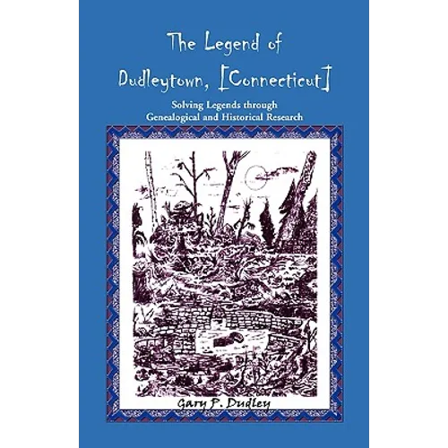 The Legend of Dudleytown [Connecticut] Solving Legends through Genealogical and Historical Research