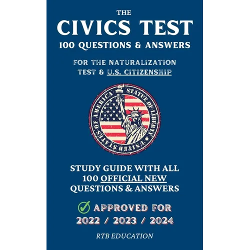 The Civics Test - 100 Questions & Answers for the Naturalization Test & U.S. Citizenship: Study Guide with all 100 Official New Questions & Answers (A