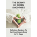 The Skinny On Green Smoothies: Delicious Recipes To Get Your Dream Body In 10 Days: Smoothie Cleanse Diy