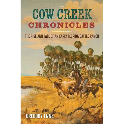Cow Creek Chronicles: The Rise and Fall of an Early Florida Cattle Ranch