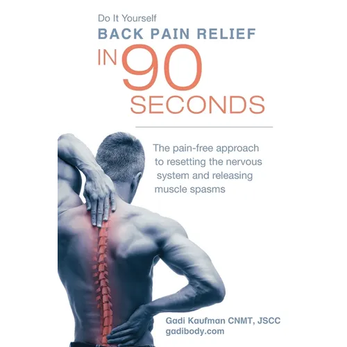 Do It Yourself Back Pain Relief In 90 Seconds: The Pain Free Approach to Resetting the Nervous System and Releasing Muscle Spasms