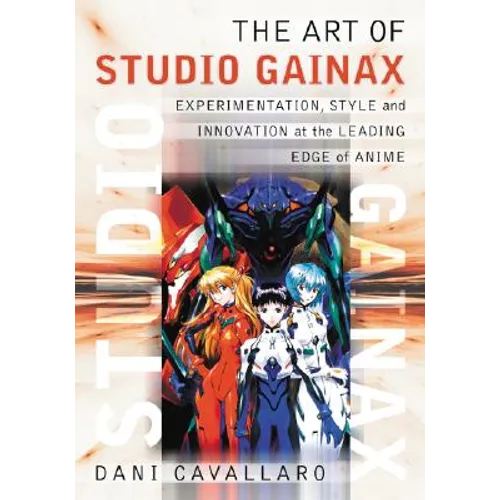 The Art of Studio Gainax: Experimentation, Style and Innovation at the Leading Edge of Anime