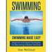 Swimming: Swimming Made Easy: Beginner and Expert Strategies For Becoming A Better Swimmer