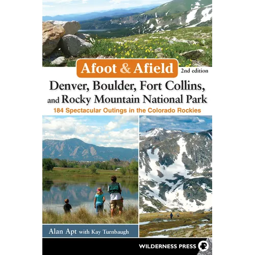 Afoot & Afield: Denver, Boulder, Fort Collins, and Rocky Mountain National Park: 184 Spectacular Outings in the Colorado Rockies