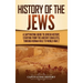 History of the Jews: A Captivating Guide to Jewish History, Starting from the Ancient Israelites through Roman Rule to World War 2