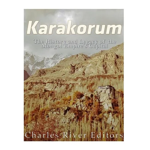 Karakorum: The History and Legacy of the Mongol Empire's Capital