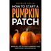 How to Start a Pumpkin Patch: Bring Fall Joy to Your Community and Make Money While Doing So