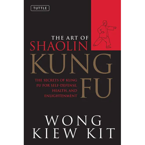 The Art of Shaolin Kung Fu: The Secrets of Kung Fu for Self-Defense, Health, and Enlightenment