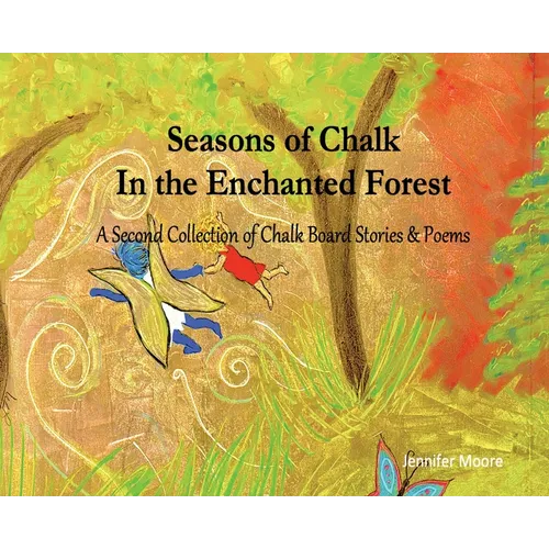 Seasons of Chalk In the Enchanted Forest: A Second Collection of Chalk Board Stories & Poems