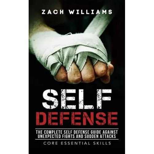 Self Defense: The Complete Self Defense Guide against Unexpected Fights and Sudden Attacks