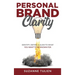 Personal Brand Clarity: Identify, Define, & Align to What You Want to be Known For
