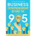 Business Entrepreneurship Beyond the 9 to 5. For Those Starting Out or Starting Over