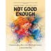 Not Good Enough: Understanding Your Core Belief and Anxiety: A Handbook